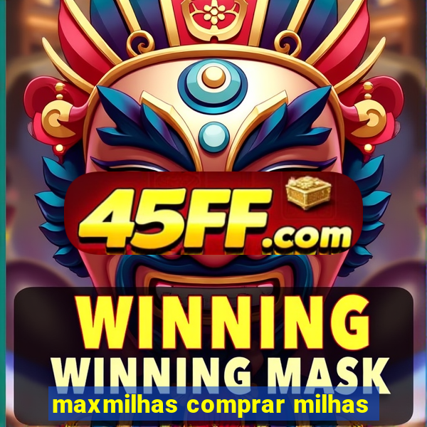 maxmilhas comprar milhas